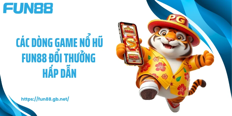 Các dòng game nổ hũ FUN88 đổi thưởng hấp dẫn