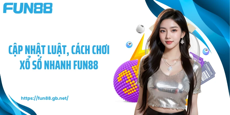 Cập nhật luật, cách chơi xổ số nhanh FUN88