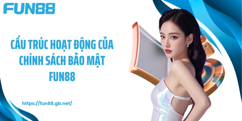 Cấu trúc hoạt động của chính sách bảo mật FUN88