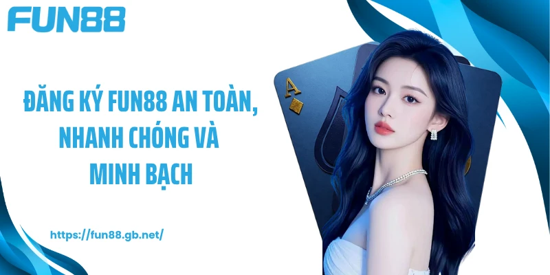 Đăng ký FUN88 an toàn, nhanh chóng và minh bạch