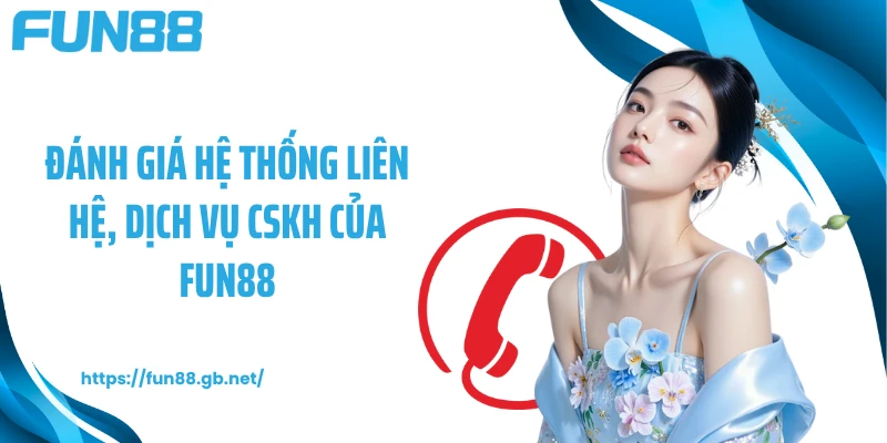 Đánh giá hệ thống liên hệ, dịch vụ CSKH của FUN88