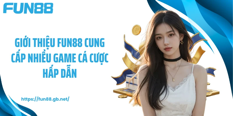 Giới thiệu FUN88 cung cấp nhiều game cá cược hấp dẫn