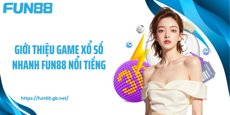 Giới thiệu game xổ số nhanh FUN88 nổi tiếng