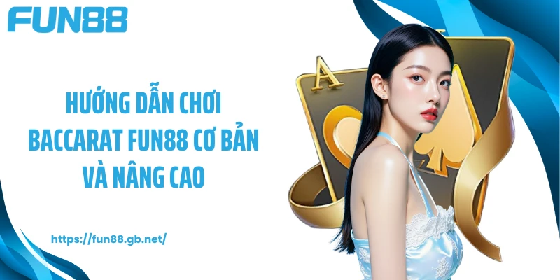 Hướng dẫn chơi Baccarat FUN88 cơ bản và nâng cao