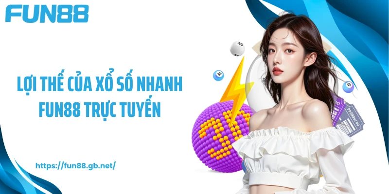 Lợi thế của xổ số nhanh FUN88 trực tuyến
