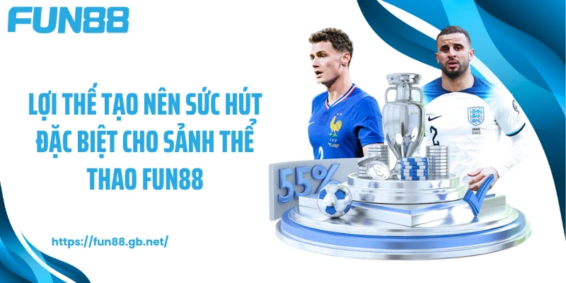 Lợi thế tạo nên sức hút đặc biệt cho sảnh thể thao FUN88