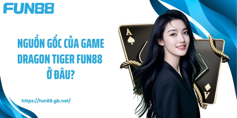 Nguồn gốc của game Dragon Tiger FUN88 ở đâu?
