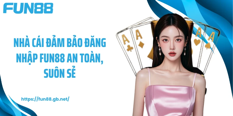 Nhà cái đảm bảo đăng nhập FUN88 an toàn, suôn sẻ