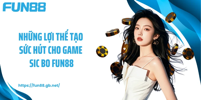 Những lợi thế tạo sức hút cho game Sic bo FUN88