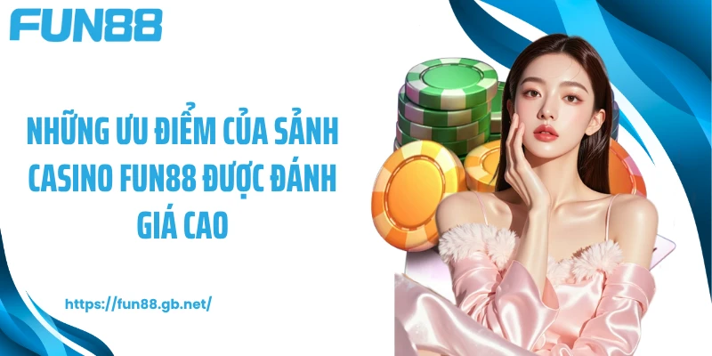 Những ưu điểm của sảnh casino FUN88 được đánh giá cao