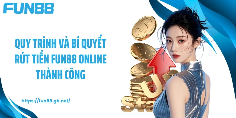 Quy trình và bí quyết rút tiền FUN88 online thành công
