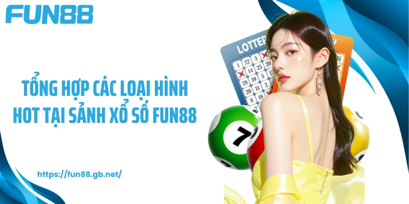 Tổng hợp các loại hình hot tại sảnh xổ số FUN88