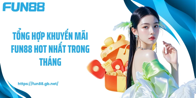 Tổng hợp khuyến mãi FUN88 hot nhất trong tháng
