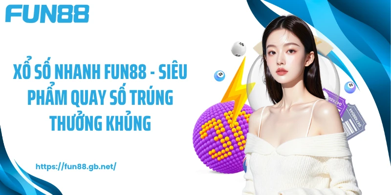 Xổ Số Nhanh FUN88 - Siêu Phẩm Quay Số Trúng Thưởng Khủng
