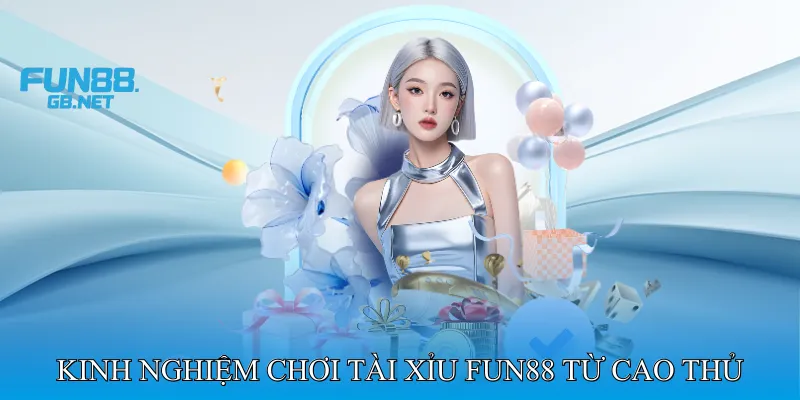 Kinh Nghiệm Chơi Tài Xỉu Fun88 Từ Cao Thủ